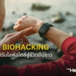Biohacking ปรับไลฟ์สไตล์สู่ชีวิตยืนยาวและสุขภาพดี